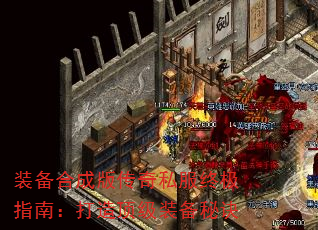 装备合成版传奇私服终极指南:打造顶级装备秘诀 装备合成版传奇私服终极指南:打造顶级装备秘诀