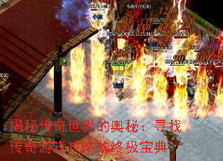 揭秘传奇世界的奥秘:寻找传奇游戏攻略的终极宝典 揭秘传奇世界的奥秘:寻找传奇游戏攻略的终极宝典