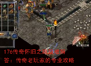 176传奇怀旧之路疑难解答:传奇老玩家的专业攻略 176传奇怀旧之路疑难解答:传奇老玩家的专业攻略