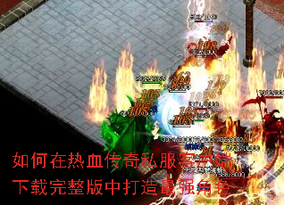 如何在热血传奇私服客户端下载完整版中打造最强角色 如何在热血传奇私服客户端下载完整版中打造最强角色