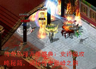 传奇私服开服盛典:史诗级攻略秘籍,揭秘传奇巅峰之路 传奇私服开服盛典:史诗级攻略秘籍,揭秘传奇巅峰之路