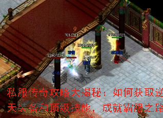 私服传奇攻略大揭秘:如何获取逆天装备和顶级技能,成就霸服之路 私服传奇攻略大揭秘:如何获取逆天装备和顶级技能,成就霸服之路