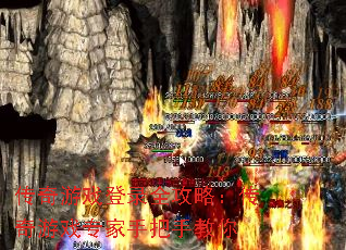 传奇游戏登录全攻略:传奇游戏专家手把手教你 传奇游戏登录全攻略:传奇游戏专家手把手教你