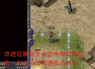 攻速狂飙超变合击传奇攻略指南:打造极致攻速极品角色 攻速狂飙超变合击传奇攻略指南:打造极致攻速极品角色
