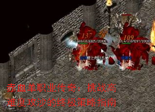 赤血单职业传奇:挑战高难度攻沙的终极策略指南 赤血单职业传奇:挑战高难度攻沙的终极策略指南