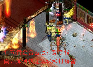 1.76黄金合击版:新手指南,如何快速升级和打装备 1.76黄金合击版:新手指南,如何快速升级和打装备