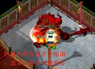 热血传奇私服开设指南:成本估算与问题解答 热血传奇私服开设指南:成本估算与问题解答