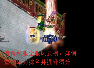 传奇私服全服风云榜:如何查询战力排名并提升得分 传奇私服全服风云榜:如何查询战力排名并提升得分
