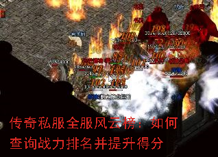 传奇私服全服风云榜:如何查询战力排名并提升得分 传奇私服全服风云榜:如何查询战力排名并提升得分