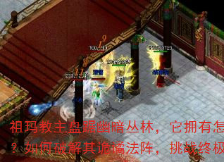祖玛教主盘踞幽暗丛林,它拥有怎样的神奇技能?如何破解其诡谲法阵,挑战终极BOSS? 祖玛教主盘踞幽暗丛林,它拥有怎样的神奇技能?如何破解其诡谲法阵,挑战终极BOSS?