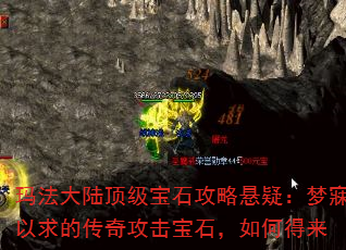玛法大陆顶级宝石攻略悬疑:梦寐以求的传奇攻击宝石,如何得来 玛法大陆顶级宝石攻略悬疑:梦寐以求的传奇攻击宝石,如何得来