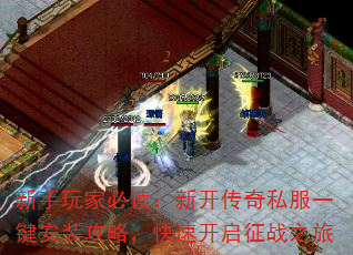 新手玩家必读:新开传奇私服一键安装攻略,快速开启征战之旅 新手玩家必读:新开传奇私服一键安装攻略,快速开启征战之旅