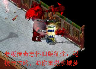 老版传奇志怀旧版征途:秘技与攻略,助你重燃沙城梦 老版传奇志怀旧版征途:秘技与攻略,助你重燃沙城梦