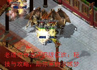 老版传奇志怀旧版征途:秘技与攻略,助你重燃沙城梦 老版传奇志怀旧版征途:秘技与攻略,助你重燃沙城梦