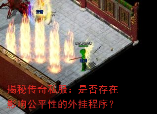 揭秘传奇私服:是否存在影响公平性的外挂程序? 揭秘传奇私服:是否存在影响公平性的外挂程序?