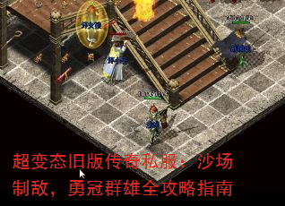 超变态旧版传奇私服:沙场制敌,勇冠群雄全攻略指南 超变态旧版传奇私服:沙场制敌,勇冠群雄全攻略指南