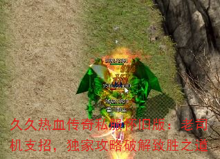 久久热血传奇私服怀旧版:老司机支招,独家攻略破解致胜之道 久久热血传奇私服怀旧版:老司机支招,独家攻略破解致胜之道