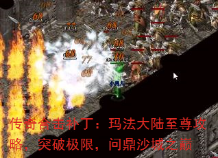 传奇合击补丁:玛法大陆至尊攻略,突破极限,问鼎沙城之巅 传奇合击补丁:玛法大陆至尊攻略,突破极限,问鼎沙城之巅