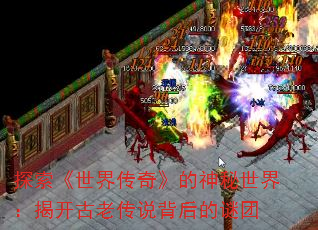 探索《世界传奇》的神秘世界:揭开古老传说背后的谜团 探索《世界传奇》的神秘世界:揭开古老传说背后的谜团