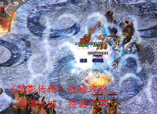 《焚影传奇》巅峰攻略:燃爆沙城,独霸天下 《焚影传奇》巅峰攻略:燃爆沙城,独霸天下