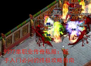 9377单职业传奇私服:新手入门必问的终极攻略指南 9377单职业传奇私服:新手入门必问的终极攻略指南