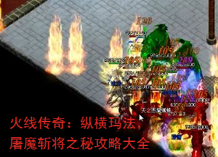 火线传奇:纵横玛法,屠魔斩将之秘攻略大全 火线传奇:纵横玛法,屠魔斩将之秘攻略大全