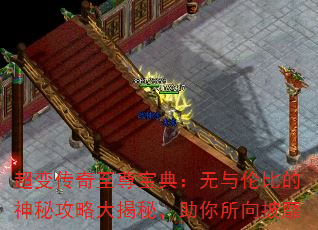 超变传奇至尊宝典:无与伦比的神秘攻略大揭秘,助你所向披靡 超变传奇至尊宝典:无与伦比的神秘攻略大揭秘,助你所向披靡