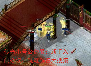 传奇小号公益服:新手入门必读,疑难解答大搜集 传奇小号公益服:新手入门必读,疑难解答大搜集