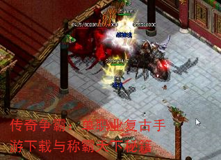 传奇争霸:单职业复古手游下载与称霸天下秘籍 传奇争霸:单职业复古手游下载与称霸天下秘籍