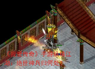 《我爱传奇》手游纵横江湖:绝世神兵归何处? 《我爱传奇》手游纵横江湖:绝世神兵归何处?