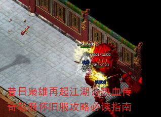 昔日枭雄再起江湖:热血传奇私服怀旧服攻略必读指南 昔日枭雄再起江湖:热血传奇私服怀旧服攻略必读指南