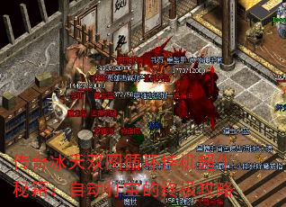 传奇冰天双图循环挂机超牛秘籍:自动打宝的终极攻略 传奇冰天双图循环挂机超牛秘籍:自动打宝的终极攻略