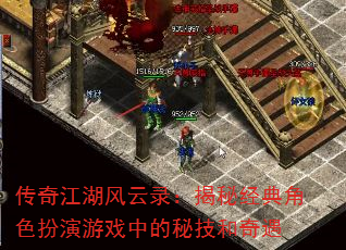 传奇江湖风云录:揭秘经典角色扮演游戏中的秘技和奇遇 传奇江湖风云录:揭秘经典角色扮演游戏中的秘技和奇遇