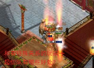 和有特殊关系的玩家一起组队有哪些好处? 和有特殊关系的玩家一起组队有哪些好处?