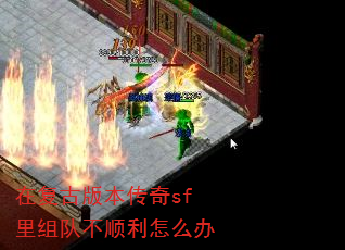 在复古版本传奇sf里组队不顺利怎么办 在复古版本传奇sf里组队不顺利怎么办