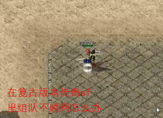 在复古版本传奇sf里组队不顺利怎么办 在复古版本传奇sf里组队不顺利怎么办