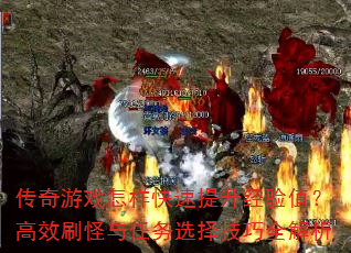 传奇游戏怎样快速提升经验值?高效刷怪与任务选择技巧全解析 传奇游戏怎样快速提升经验值?高效刷怪与任务选择技巧全解析