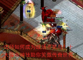 法师如何成为战场不死鸟?十大保命神技助你笑傲传奇世界 法师如何成为战场不死鸟?十大保命神技助你笑傲传奇世界