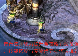传奇法师战力提升全攻略?装备强化、技能搭配与宠物培养如何选择? 传奇法师战力提升全攻略?装备强化、技能搭配与宠物培养如何选择?