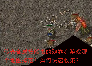 传奇合成技能书的残卷在游戏哪个地图掉落?如何快速收集? 传奇合成技能书的残卷在游戏哪个地图掉落?如何快速收集?