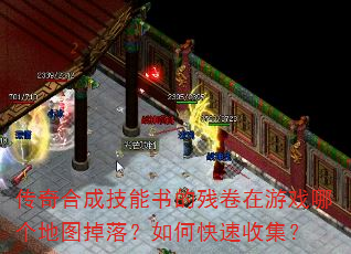 传奇合成技能书的残卷在游戏哪个地图掉落?如何快速收集? 传奇合成技能书的残卷在游戏哪个地图掉落?如何快速收集?