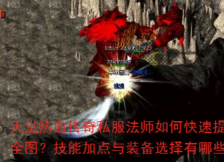 天堂热血传奇私服法师如何快速提升战力并制霸全图?技能加点与装备选择有哪些核心技巧? 天堂热血传奇私服法师如何快速提升战力并制霸全图?技能加点与装备选择有哪些核心技巧?