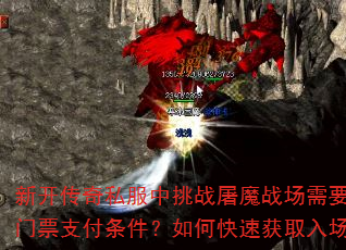 新开传奇私服中挑战屠魔战场需要满足哪些门票支付条件?如何快速获取入场资格? 新开传奇私服中挑战屠魔战场需要满足哪些门票支付条件?如何快速获取入场资格?