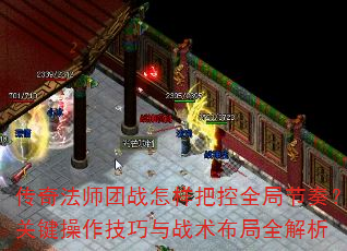 传奇法师团战怎样把控全局节奏?关键操作技巧与战术布局全解析 传奇法师团战怎样把控全局节奏?关键操作技巧与战术布局全解析