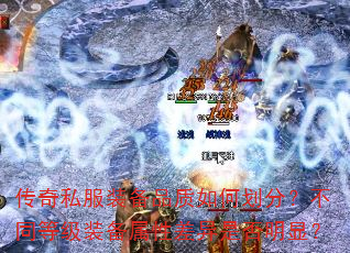 传奇私服装备品质如何划分?不同等级装备属性差异是否明显? 传奇私服装备品质如何划分?不同等级装备属性差异是否明显?