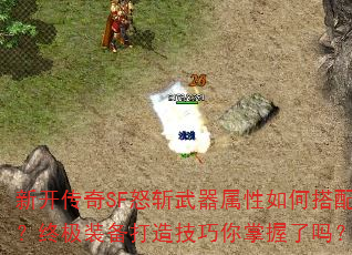 新开传奇SF怒斩武器属性如何搭配?终极装备打造技巧你掌握了吗? 新开传奇SF怒斩武器属性如何搭配?终极装备打造技巧你掌握了吗?
