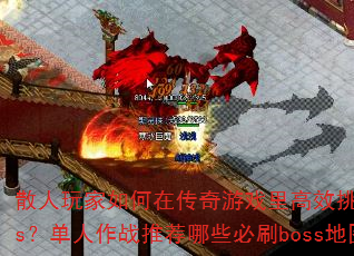 散人玩家如何在传奇游戏里高效挑战boss?单人作战推荐哪些必刷boss地图? 散人玩家如何在传奇游戏里高效挑战boss?单人作战推荐哪些必刷boss地图?