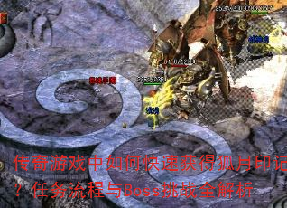 传奇游戏中如何快速获得狐月印记?任务流程与Boss挑战全解析 传奇游戏中如何快速获得狐月印记?任务流程与Boss挑战全解析