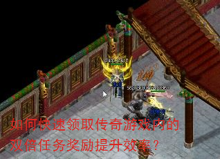 如何快速领取传奇游戏内的双倍任务奖励提升效率? 如何快速领取传奇游戏内的双倍任务奖励提升效率?