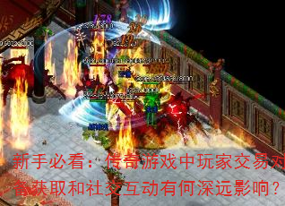 新手必看:传奇游戏中玩家交易对装备获取和社交互动有何深远影响? 新手必看:传奇游戏中玩家交易对装备获取和社交互动有何深远影响?